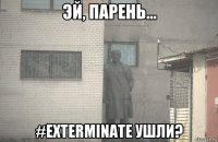  #exterminate ушли?