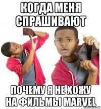 когда меня спрашивают почему я не хожу на фильмы marvel