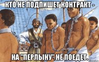 кто не подпишет контракт - на "перлыну" не поедет.