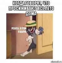 когда говорят, что просиживают все лето дома 