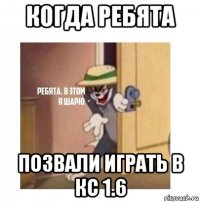 когда ребята позвали играть в кс 1.6