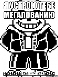 я устрою тебе мегалованию апхазхазпахзпхазпхазпхазх