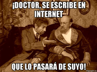 ¡doctor, se escribe en internet que lo pasará de suyo!
