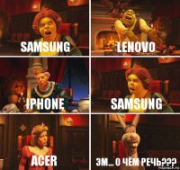 Samsung Lenovo IPhone Samsung Acer Эм... о чём речь???