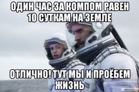 один час за компом равен 10 суткам на земле отлично! тут мы и проёбем жизнь