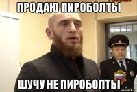 продаю пироболты шучу не пироболты