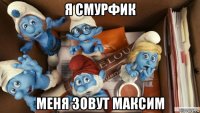 я смурфик меня зовут максим