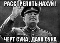 расстрелять нахуй ! черт сука , даун сука