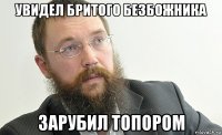 увидел бритого безбожника зарубил топором