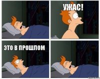  Ужас! это в прошлом 