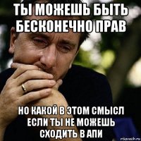 ты можешь быть бесконечно прав но какой в этом смысл если ты не можешь сходить в апи