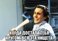  когда достала тебя кругом ,вся эта нищета
