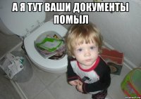а я тут ваши документы помыл 