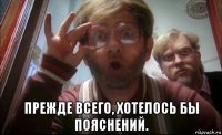  прежде всего, хотелось бы пояснений.