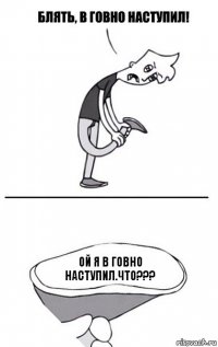 Ой я в говно наступил.что???