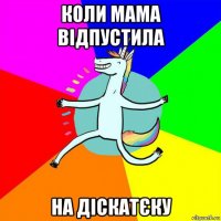 коли мама відпустила на діскатєку