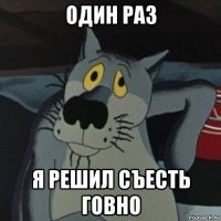 один раз я решил съесть говно