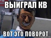 выиграл кв вот это поворот