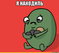 я накодиль 