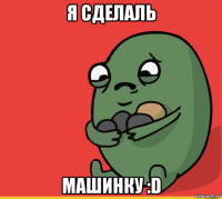 я сделаль машинку :d