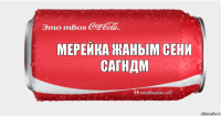 Мерейка жаным сени сагндм