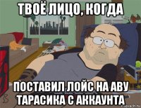 твоё лицо, когда поставил лойс на аву тарасика с аккаунта