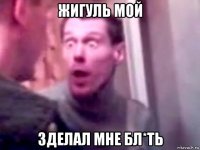 жигуль мой зделал мне бл*ть