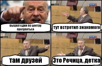 вышел один по центру прогуляться тут встретил знакомого там друзей Это Речица, детка