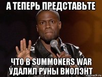 а теперь представьте что в summoners war удалил руны виолэнт