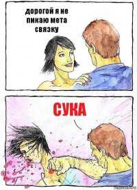 дорогой я не пикаю мета связку сука