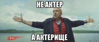 не актер а актерище