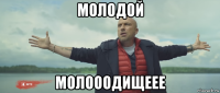 молодой молооодищеее