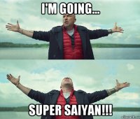 i'm going… super saiyan!!!