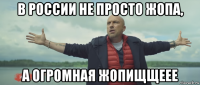 в россии не просто жопа, а огромная жопищщеее