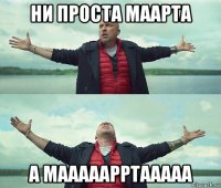 ни проста маарта а мааааарртааааа