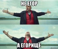 не егор а егорище