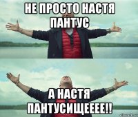 не просто настя пантус а настя пантусищееее!!