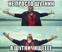 не просто шутник а шутничищееее