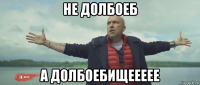 не долбоеб а долбоебищеееее