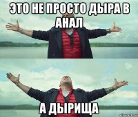 это не просто дыра в анал а дырища