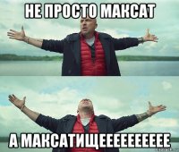 не просто максат а максатищееееееееее