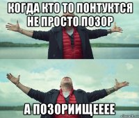 когда кто то понтуктся не просто позор а позориищееее