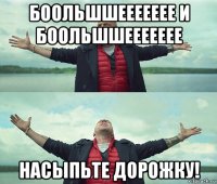 боольшшеееееее и боольшшеееееее насыпьте дорожку!