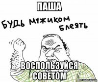 паша воспользуйся советом