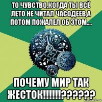 то чувство,когда ты всё лето не читал часодеев,а потом пожалел об этом.... почему мир так жесток!!!!!!??????