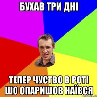 бухав три дні тепер чуство в роті шо опаришов наївся