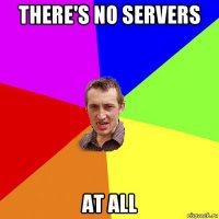 there's no servers at all