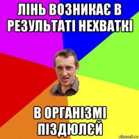 лінь возникає в результаті нехваткі в організмі піздюлєй