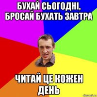 бухай сьогодні, бросай бухать завтра читай це кожен день