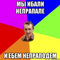 мы ибали непрапале и ебем непраподем